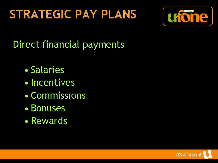 STRATEGIC PAY PLANS Direct financial payments • Salaries • Incentives • Commissions • Bonuses
