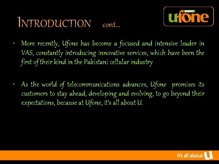INTRODUCTION cont… • More recently, Ufone has become a focused and intensive leader in