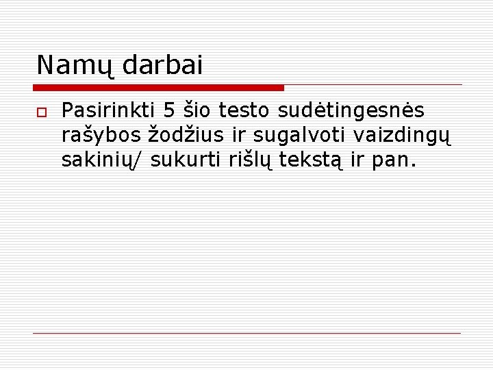 Namų darbai o Pasirinkti 5 šio testo sudėtingesnės rašybos žodžius ir sugalvoti vaizdingų sakinių/