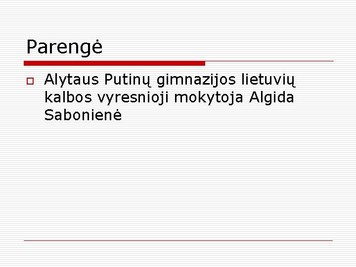 Parengė o Alytaus Putinų gimnazijos lietuvių kalbos vyresnioji mokytoja Algida Sabonienė 