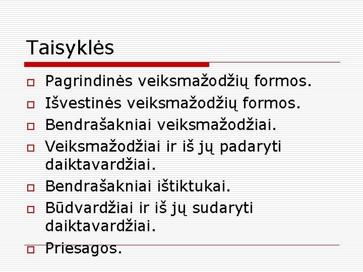 Taisyklės o o o o Pagrindinės veiksmažodžių formos. Išvestinės veiksmažodžių formos. Bendrašakniai veiksmažodžiai. Veiksmažodžiai