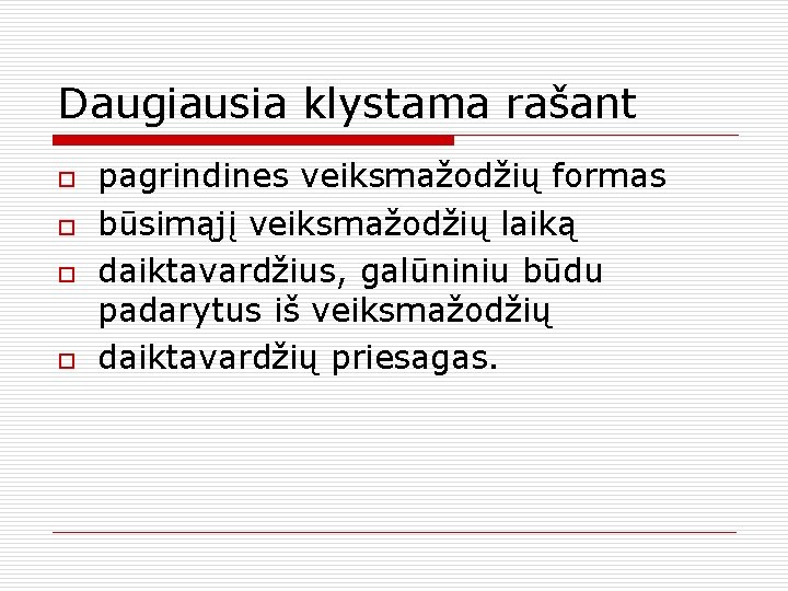 Daugiausia klystama rašant o o pagrindines veiksmažodžių formas būsimąjį veiksmažodžių laiką daiktavardžius, galūniniu būdu