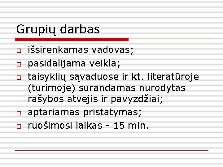Grupių darbas o o o išsirenkamas vadovas; pasidalijama veikla; taisyklių sąvaduose ir kt. literatūroje