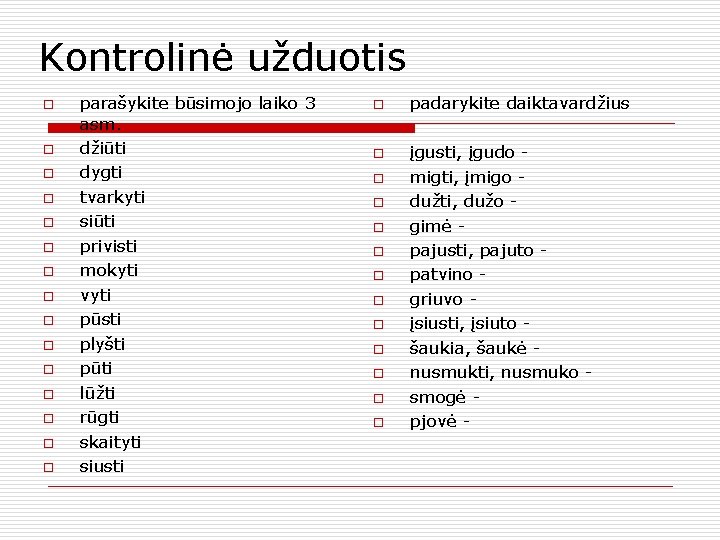 Kontrolinė užduotis o o o o parašykite būsimojo laiko 3 asm. džiūti dygti tvarkyti