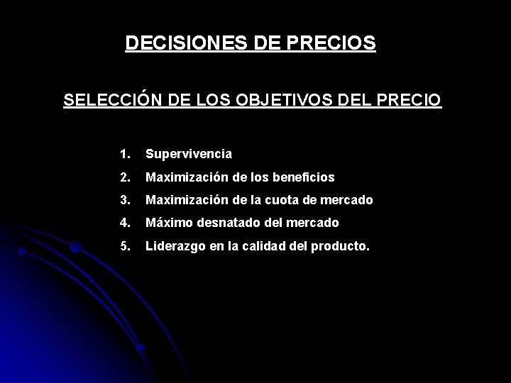 DECISIONES DE PRECIOS SELECCIÓN DE LOS OBJETIVOS DEL PRECIO 1. Supervivencia 2. Maximización de