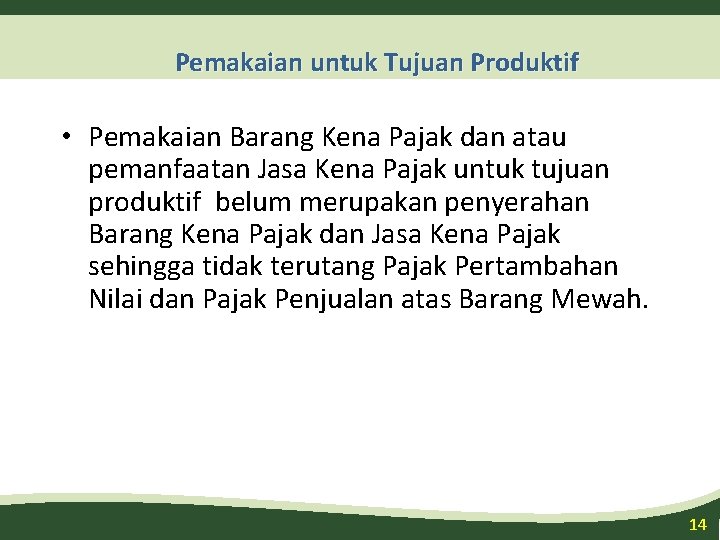 Pemakaian untuk Tujuan Produktif • Pemakaian Barang Kena Pajak dan atau pemanfaatan Jasa Kena