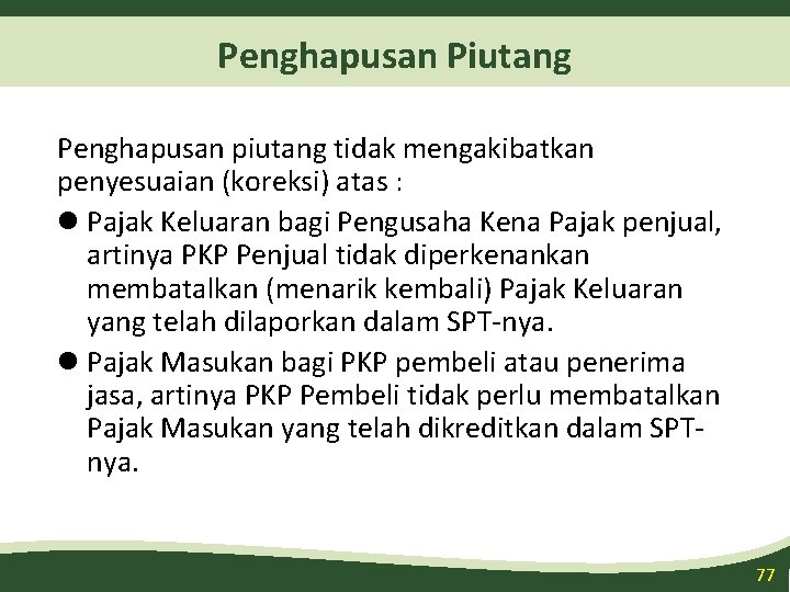 Penghapusan Piutang Penghapusan piutang tidak mengakibatkan penyesuaian (koreksi) atas : l Pajak Keluaran bagi