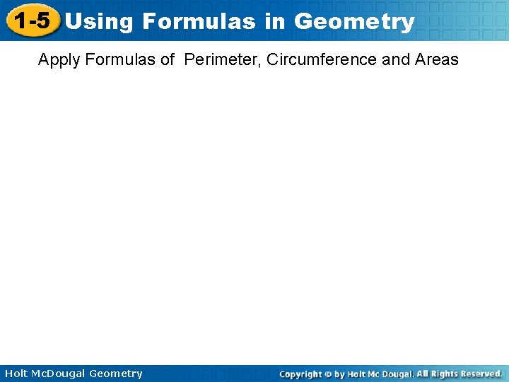 1 -5 Using Formulas in Geometry Apply Formulas of Perimeter, Circumference and Areas Holt