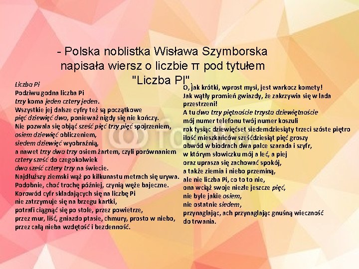 - Polska noblistka Wisława Szymborska napisała wiersz o liczbie π pod tytułem "Liczba PI".
