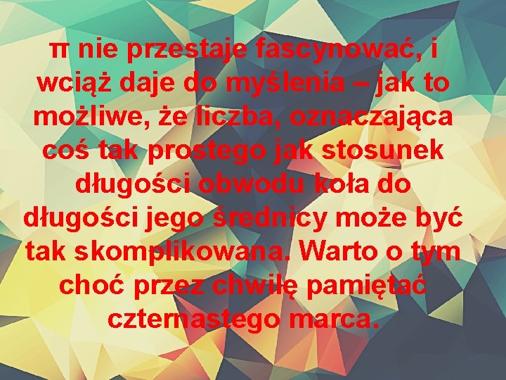 π nie przestaje fascynować, i wciąż daje do myślenia – jak to możliwe, że