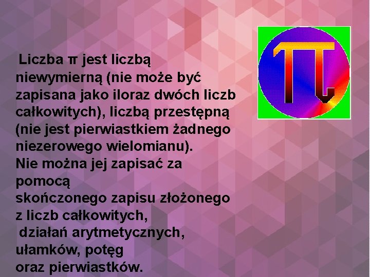  Liczba π jest liczbą niewymierną (nie może być zapisana jako iloraz dwóch liczb
