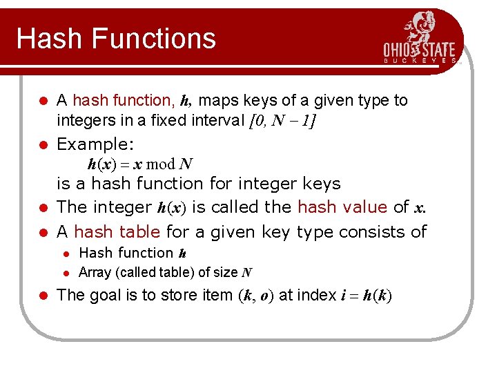 Hash Functions A hash function, h, maps keys of a given type to integers