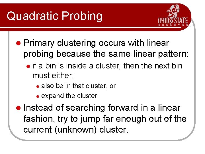 Quadratic Probing l Primary clustering occurs with linear probing because the same linear pattern: