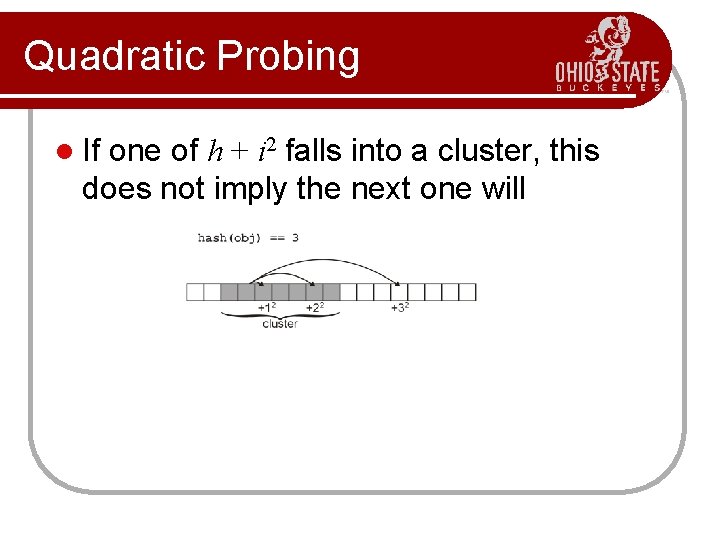 Quadratic Probing l If one of h + i 2 falls into a cluster,