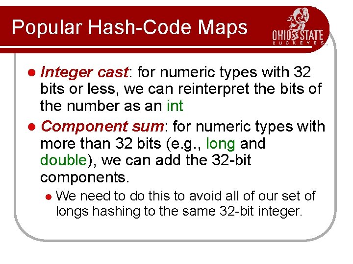 Popular Hash-Code Maps l Integer cast: for numeric types with 32 bits or less,