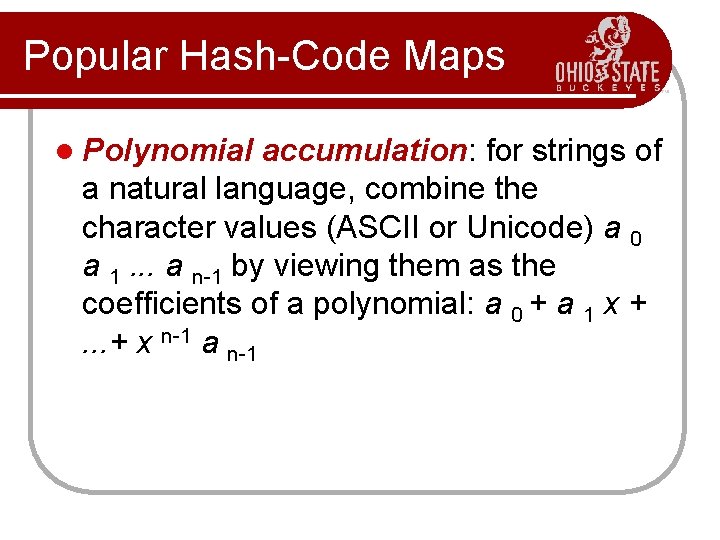 Popular Hash-Code Maps l Polynomial accumulation: for strings of a natural language, combine the