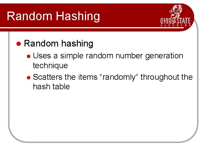 Random Hashing l Random hashing Uses a simple random number generation technique l Scatters