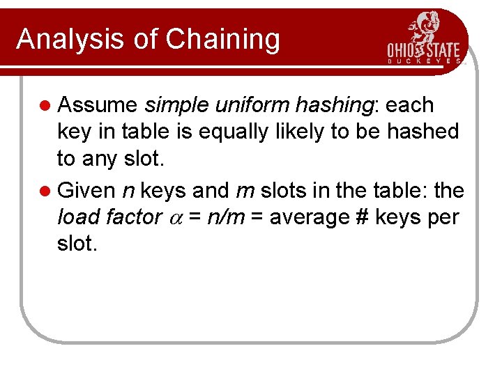 Analysis of Chaining l Assume simple uniform hashing: each key in table is equally