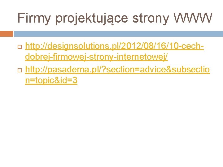 Firmy projektujące strony WWW http: //designsolutions. pl/2012/08/16/10 -cechdobrej-firmowej-strony-internetowej/ http: //pasadema. pl/? section=advice&subsectio n=topic&id=3 