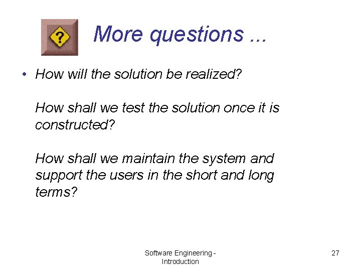 More questions. . . • How will the solution be realized? How shall we