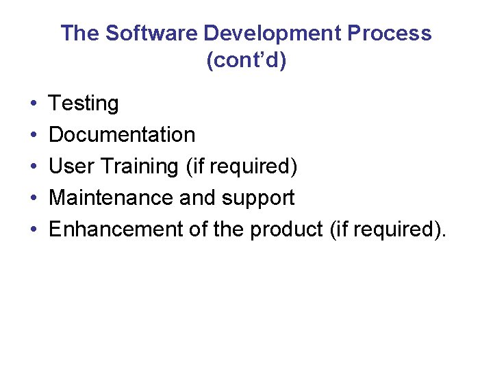 The Software Development Process (cont’d) • • • Testing Documentation User Training (if required)