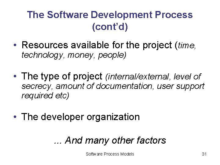 The Software Development Process (cont’d) • Resources available for the project (time, technology, money,