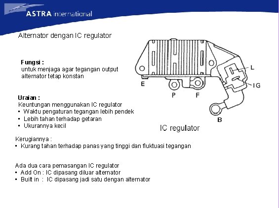 Alternator dengan IC regulator Fungsi : untuk menjaga agar tegangan output alternator tetap konstan