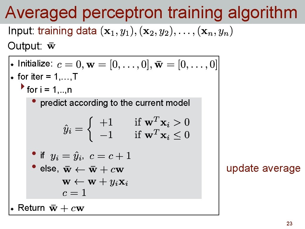 Averaged perceptron training algorithm Input: training data Output: Initialize: for iter = 1, …,