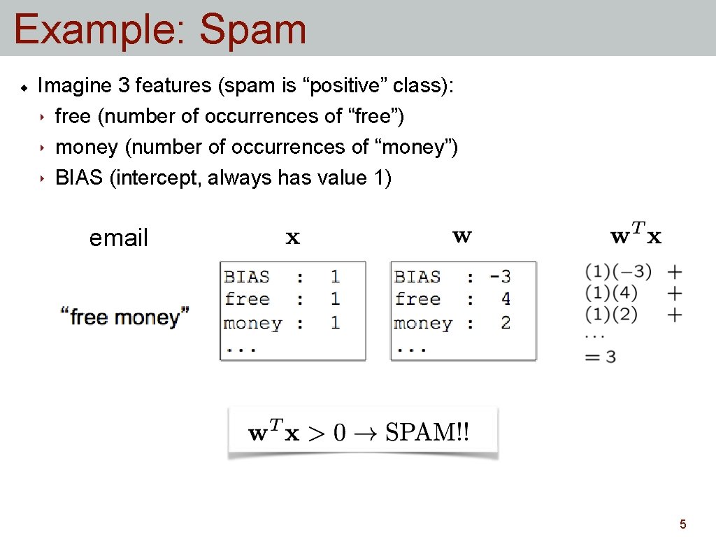 Example: Spam Imagine 3 features (spam is “positive” class): ‣ free (number of occurrences