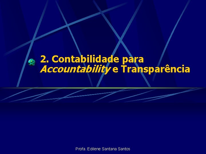 2. Contabilidade para Accountability e Transparência Profa. Edilene Santana Santos 