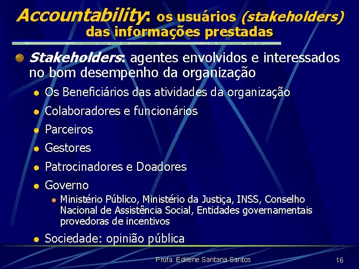 Accountability: os usuários (stakeholders) das informações prestadas Stakeholders: agentes envolvidos e interessados no bom