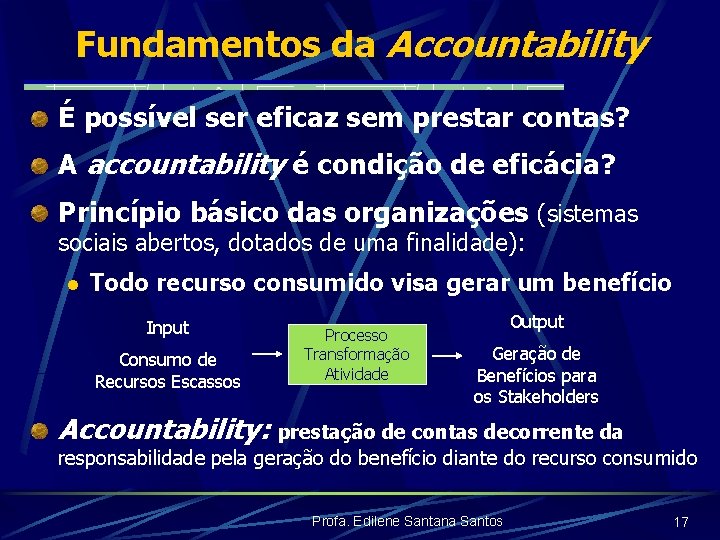 Fundamentos da Accountability É possível ser eficaz sem prestar contas? A accountability é condição
