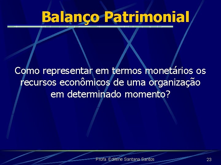 Balanço Patrimonial Como representar em termos monetários os recursos econômicos de uma organização em