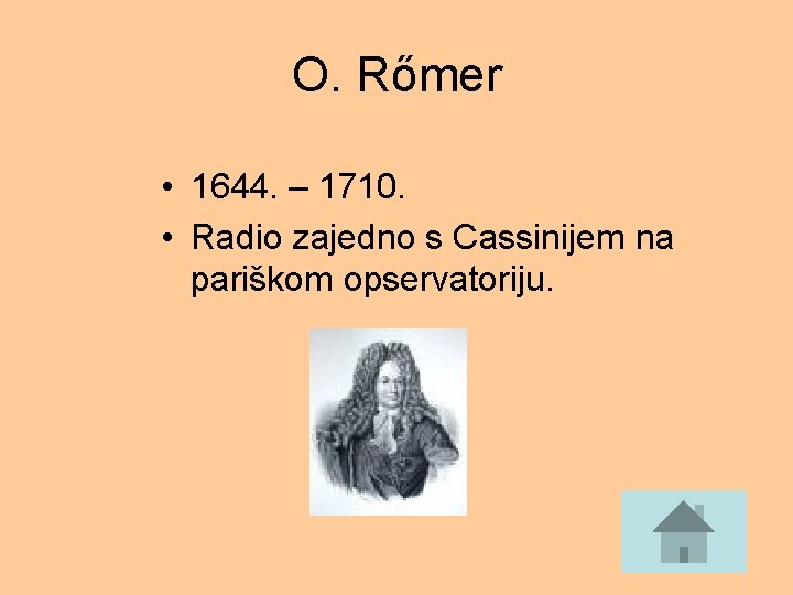 O. Rőmer • 1644. – 1710. • Radio zajedno s Cassinijem na pariškom opservatoriju.