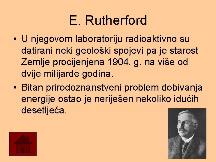 E. Rutherford • U njegovom laboratoriju radioaktivno su datirani neki geološki spojevi pa je