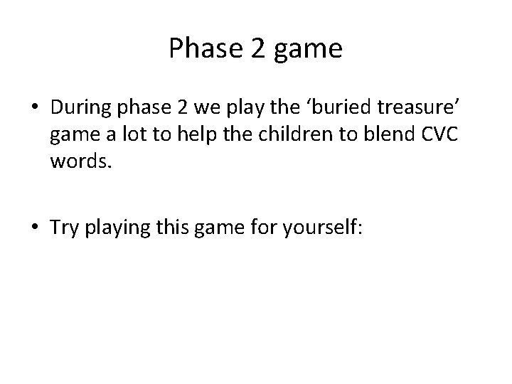 Phase 2 game • During phase 2 we play the ‘buried treasure’ game a