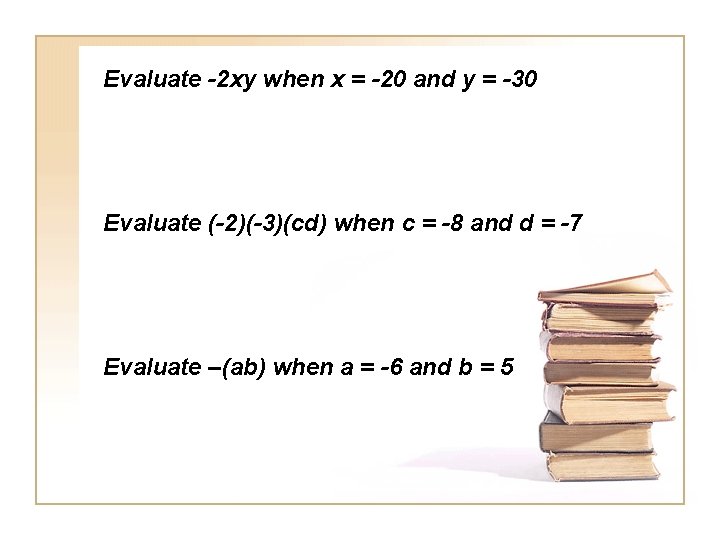 Evaluate -2 xy when x = -20 and y = -30 Evaluate (-2)(-3)(cd) when