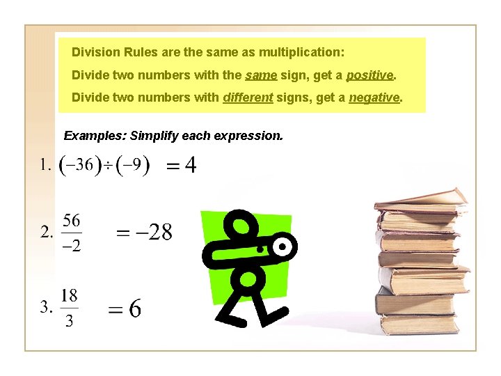 Division Rules are the same as multiplication: Divide two numbers with the same sign,