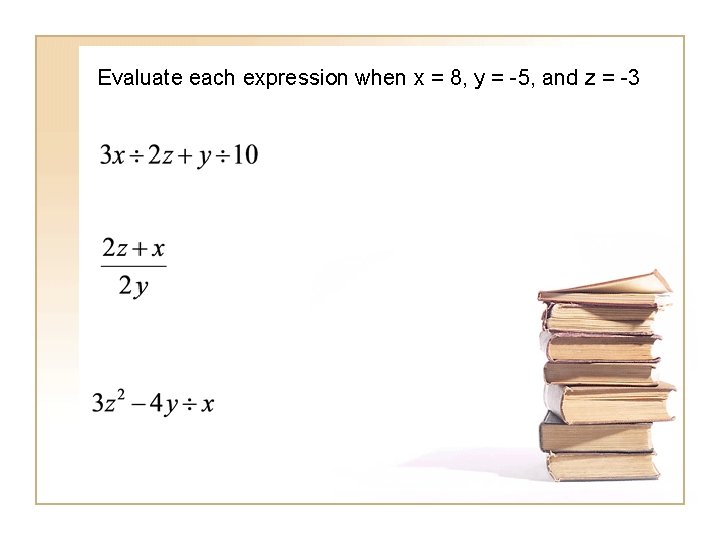 Evaluate each expression when x = 8, y = -5, and z = -3
