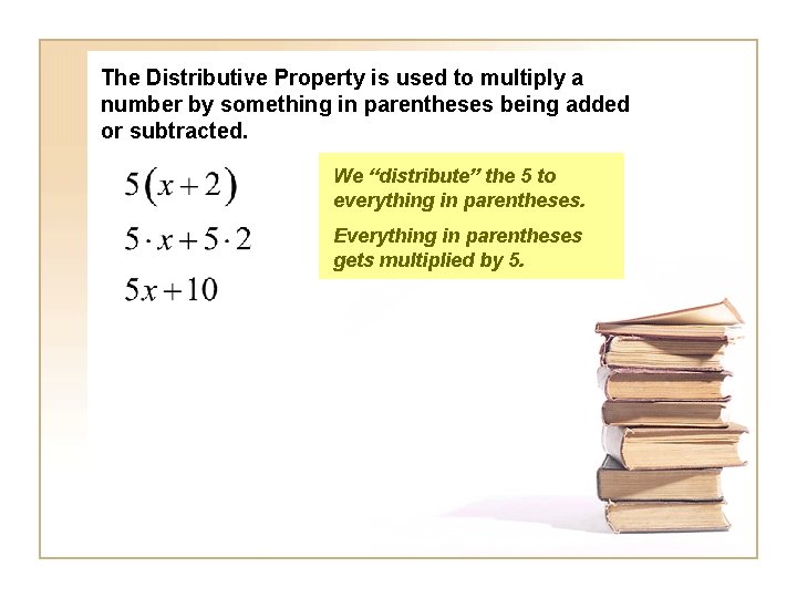 The Distributive Property is used to multiply a number by something in parentheses being