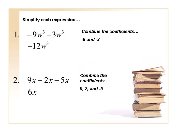 Simplify each expression… Combine the coefficients… -9 and -3 Combine the coefficients… 9, 2,