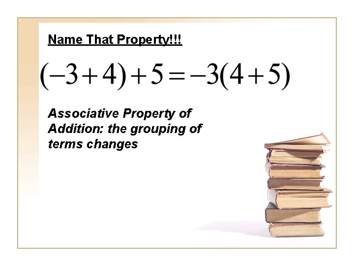 Name That Property!!! Associative Property of Addition: the grouping of terms changes 