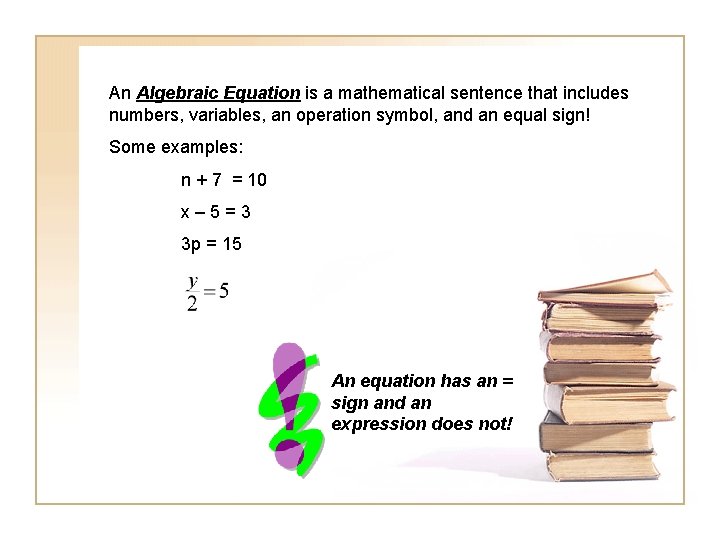 An Algebraic Equation is a mathematical sentence that includes numbers, variables, an operation symbol,