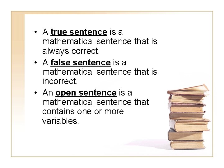  • A true sentence is a mathematical sentence that is always correct. •