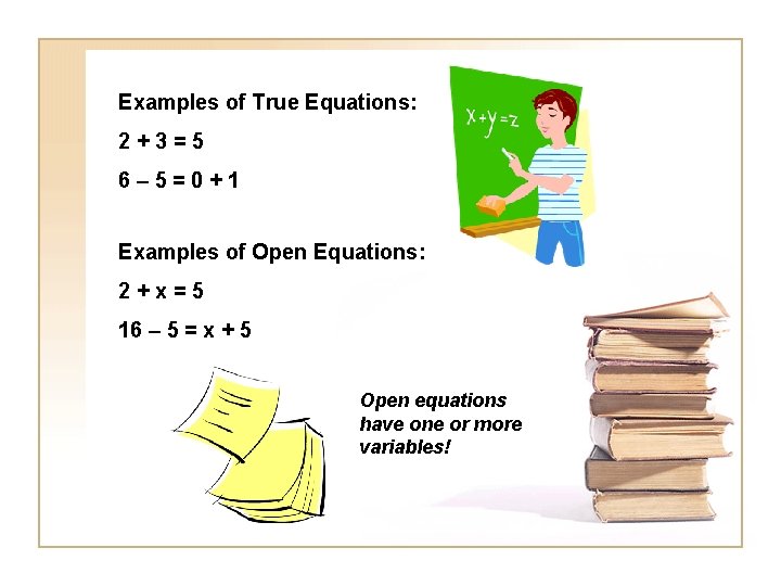 Examples of True Equations: 2+3=5 6– 5=0+1 Examples of Open Equations: 2+x=5 16 –