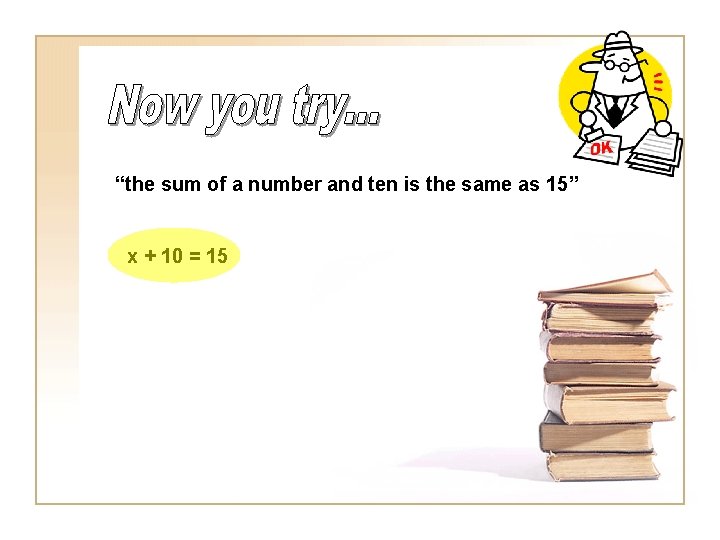 “the sum of a number and ten is the same as 15” x +