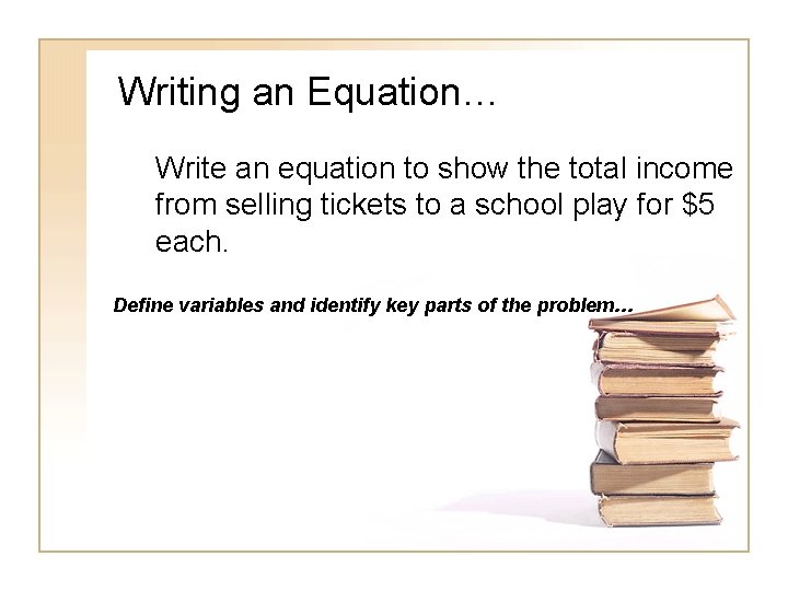Writing an Equation… Write an equation to show the total income from selling tickets