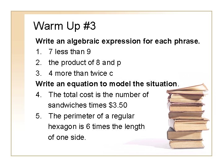 Warm Up #3 Write an algebraic expression for each phrase. 1. 7 less than