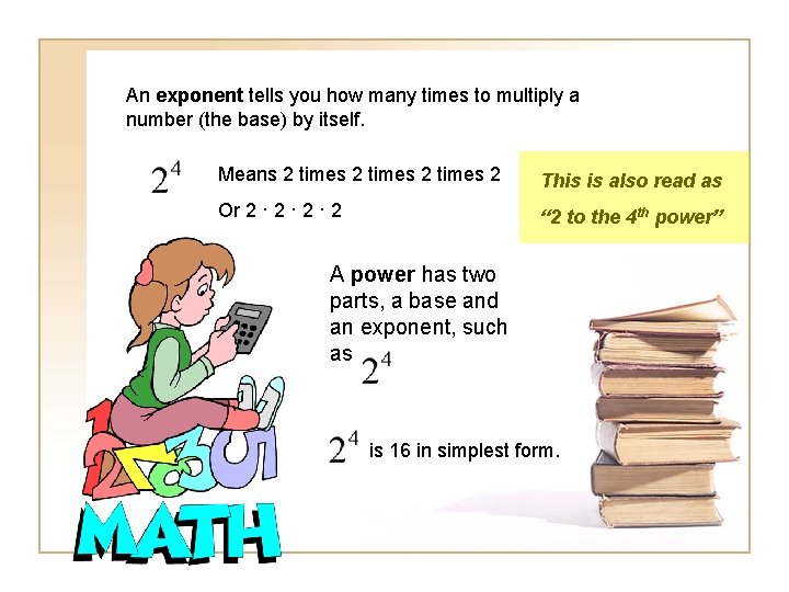 An exponent tells you how many times to multiply a number (the base) by