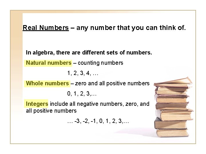 Real Numbers – any number that you can think of. In algebra, there are